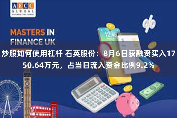 炒股如何使用杠杆 石英股份：8月6日获融资买入1750.64万元，占当日流入资金比例9.2%