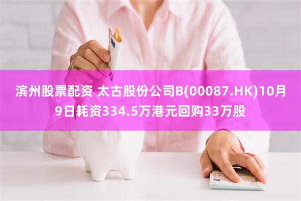 滨州股票配资 太古股份公司B(00087.HK)10月9日耗资334.5万港元回购33万股